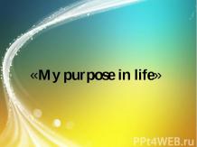 «My purpose in life»