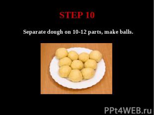 STEP 10 Separate dough on 10-12 parts, make balls.