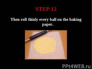 STEP 12 Then roll thinly every ball on the baking paper.