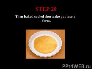 STEP 20 Then baked cooled shortcake put into a form.