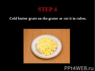 STEP 4 Cold butter grate on the grater or cut it in cubes.