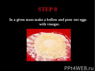 STEP 8 In a given mass make a hollow and pour out eggs with vinegar.
