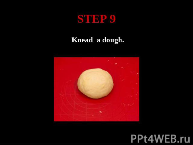 STEP 9 Knead a dough.