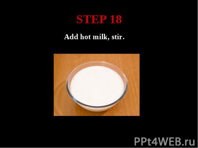 STEP 18 Add hot milk, stir.