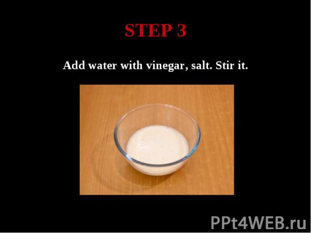 STEP 3 Add water with vinegar, salt. Stir it.