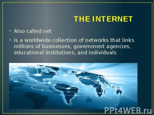 THE INTERNET Also called net is a worldwide collection of networks that links mi