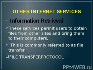 OTHER INTERNET SERVICES Information Retrieval These services permit users to obt