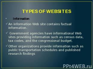 TYPES OF WEBSITES Information An information Web site contains factual informati
