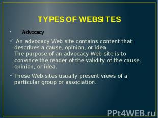 TYPES OF WEBSITES Advocacy An advocacy Web site contains content that describes
