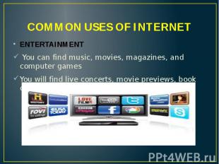 COMMON USES OF INTERNET ENTERTAINMENT You can find music, movies, magazines, and