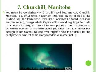 7. Churchill, Manitoba You might be wondering why Churchill? Well hear me out, C