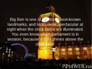 Big Ben is one of London's best-known landmarks, and looks most spectacular at n