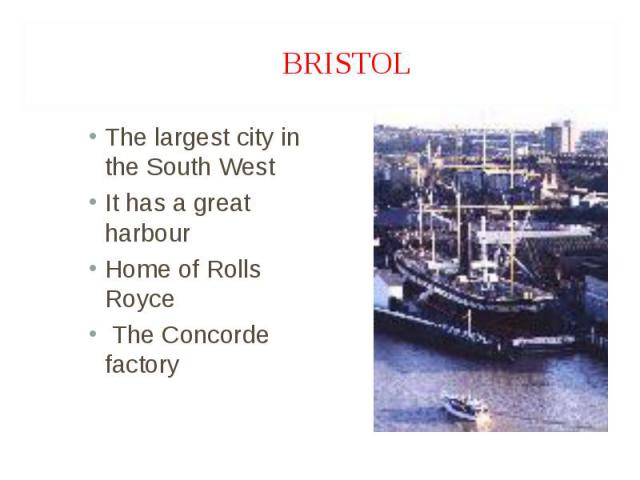 The largest city in the South West The largest city in the South West It has a great harbour Home of Rolls Royce The Concorde factory
