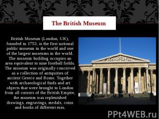 The British Museum British Museum (London, UK), founded in 1753, is the first na