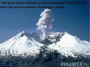 The most active volcano in the continental USA is Mt. St. Helens (located in wes