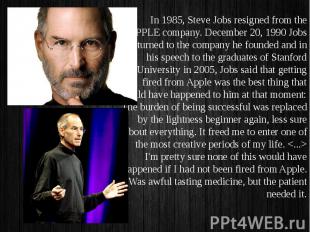 In 1985, Steve Jobs resigned from the APPLE company. December 20, 1990 Jobs retu