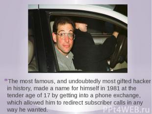 The most famous, and undoubtedly most gifted hacker in history, made a name for