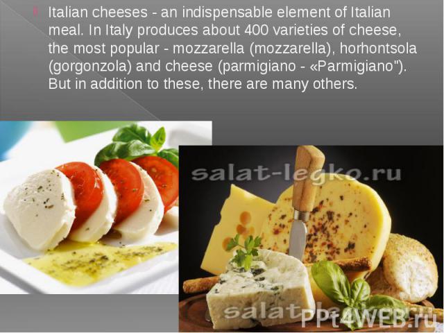 Italian cheeses - an indispensable element of Italian meal. In Italy produces about 400 varieties of cheese, the most popular - mozzarella (mozzarella), horhontsola (gorgonzola) and cheese (parmigiano - «Parmigiano"). But in addition to these, …
