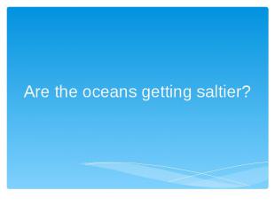 Are the oceans getting saltier?
