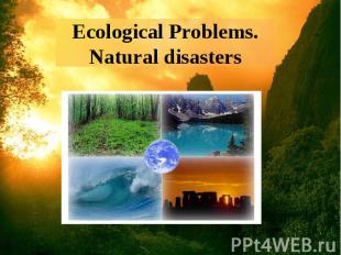 Ecological Problems. Natural disasters