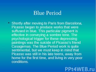 Blue Period Shortly after moving to Paris from Barcelona, Picasso began to produ
