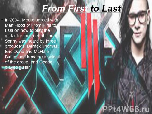 From First to Last In 2004, Moore agreed with Matt Hood of From First to Last on how to play the guitar for their debut album. Sonny was heard by three producers, Derrick Thomas, Eric Dane and McHale Butler, and became a soloist of the group, and Go…