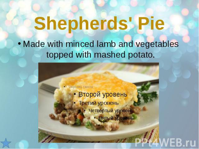 Shepherds' Pie Made with minced lamb and vegetables topped with mashed potato.