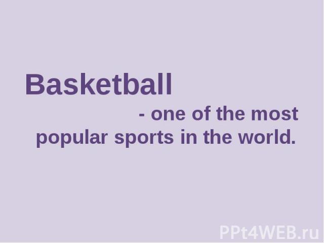 Basketball - one of the most popular sports in the world.