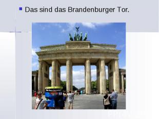 Das sind das Brandenburger Tor. Das sind das Brandenburger Tor.