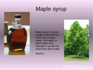 Maple syrup Maple syrup is a syrup usually made from the xylem sap of sugar mapl