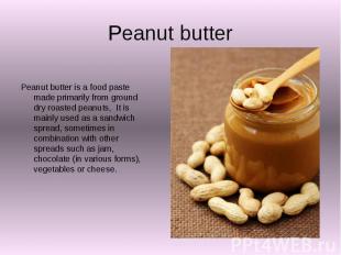 Peanut butter Peanut butter is a food paste made primarily from ground dry roast