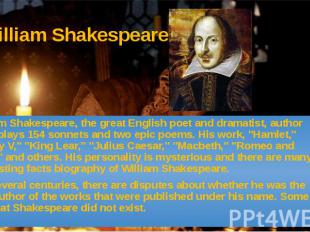 William Shakespeare William Shakespeare, the great English poet and dramatist, a