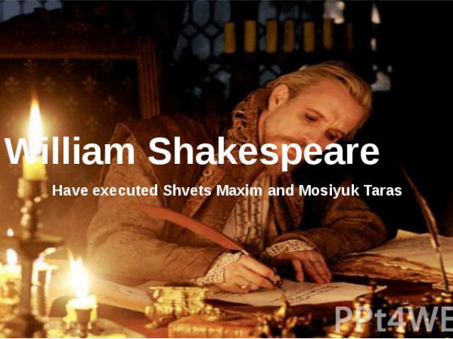 William Shakespeare Have executed Shvets Maxim and Mosiyuk Taras