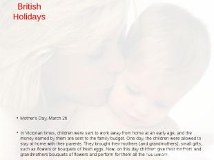 British Holidays Mother's Day, March 26 In Victorian times, children were sent t