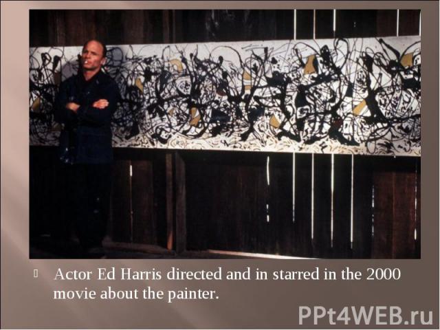 Actor Ed Harris directed and in starred in the 2000 movie about the painter. Actor Ed Harris directed and in starred in the 2000 movie about the painter.