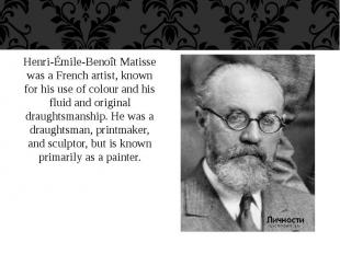 Henri-Émile-Benoît Matisse was a French artist, known for his use of colour and