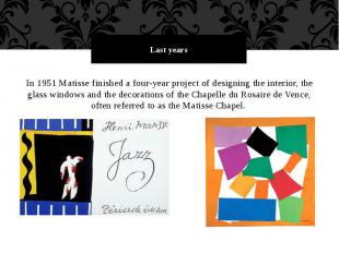 Last years In 1951 Matisse finished a four-year project of designing the interio