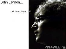 John Lennon… All I want is the truth
