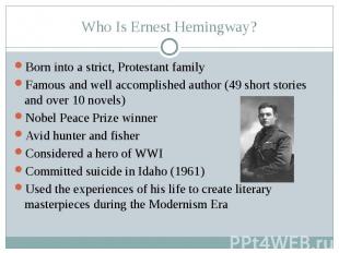 Who Is Ernest Hemingway? Born into a strict, Protestant family Famous and well a