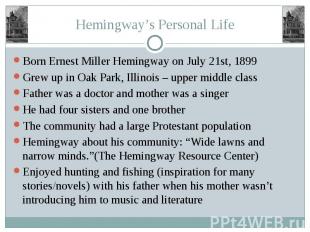 Hemingway’s Personal Life Born Ernest Miller Hemingway on July 21st, 1899 Grew u