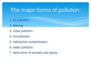 The major forms of pollution: 1. air pollution; 2. littering; 3. noise pollution