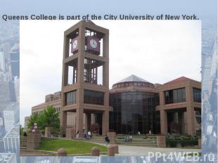 Queens College is part of the City University of New York.