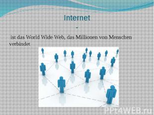 Internet - ist das World Wide Web, das Millionen von Menschen verbindet