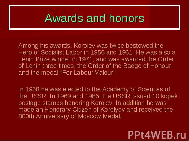 Awards and honors Among his awards, Korolev was twice bestowed the Hero of Socialist Labor in 1956 and 1961. He was also a Lenin Prize winner in 1971, and was awarded the Order of Lenin three times, the Order of the Badge of Honour and the medal &qu…