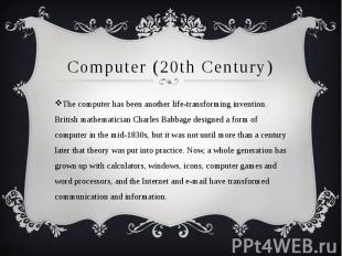 Computer (20th Century) The computer has been another life-transforming inventio