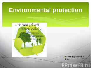 Environmental protection Created by Vazheliuk Liza