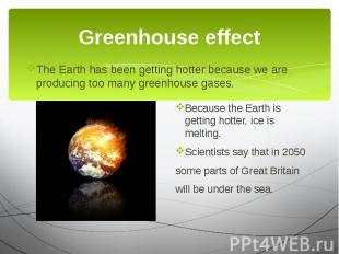 Greenhouse effect The Earth has been getting hotter because we are producing too