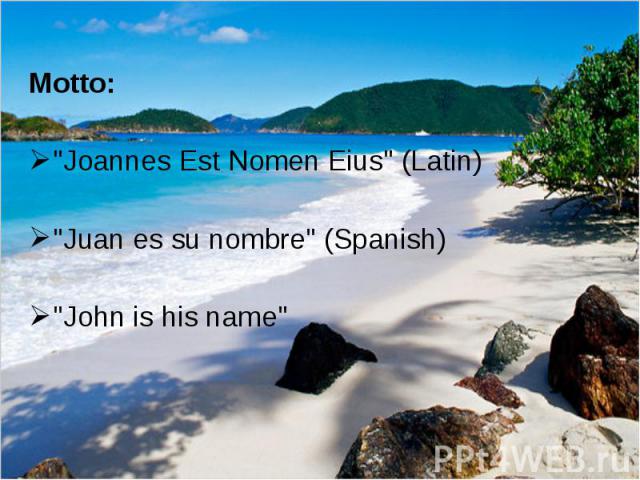 Motto:  Motto:  "Joannes Est Nomen Eius" (Latin) "Juan es su nombre" (Spanish) "John is his name"