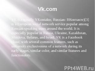 Vk.com VK (Originally VKontakte, Russian: ВКонтакте)[3] is a European social net