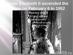 Queen Elizabeth II ascended the throne on February 6 in 1952